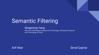 Semantic Filtering
Qingxiong Yang
School of Information Science and Technology, University of Science
and Technology of China
Arif Akar Seval Çapraz
Presenters
 