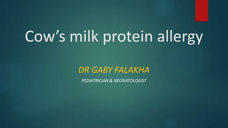 Cow’s milk protein allergy
DR GABY FALAKHA
PEDIATRICIAN & NEONATOLOGIST
 