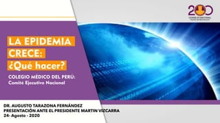 DR. AUGUSTO TARAZONA FERNÁNDEZ
PRESENTACIÓN ANTE EL PRESIDENTE MARTIN VIZCARRA
24- Agosto - 2020
 