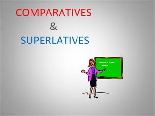 COMPARATIVES  &   SUPERLATIVES 