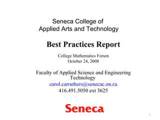 Seneca College of  Applied Arts and Technology Best Practices Report College Mathematics Forum October 24, 2008 Faculty of Applied Science and Engineering Technology  [email_address] 416.491.5050 ext 3625 