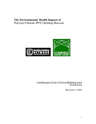 The Environmental Health Impacts of
Polyvinyl Chloride (PVC) Building Materials




                   a briefing paper for the U.S Green Building Council
                                                        Final Rebuttal

                                                   December 1, 2000




                                                                    1
 