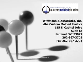Wittmann & Associates, Inc. dba Custom Molded Plastics 155 E. Capitol Drive Suite 6c Hartland, WI 53029 262-367-3702 Fax 262-367-3704 Confidential Wittmann & Associates, Inc. 