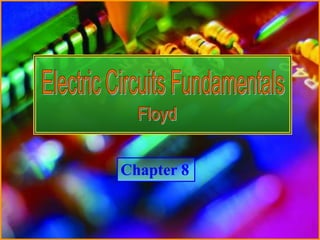 Chapter 8
© Copyright 2007 Prentice-Hall
Electric Circuits Fundamentals - Floyd
Chapter 8
 