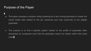 Purpose of the Paper
● The paper proposes a solution using clustering as a text mining technique to cluster the
social med...