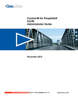 www.bmc.com
Control-M for PeopleSoft
8.0.00
Administrator Guide
November 2012
 