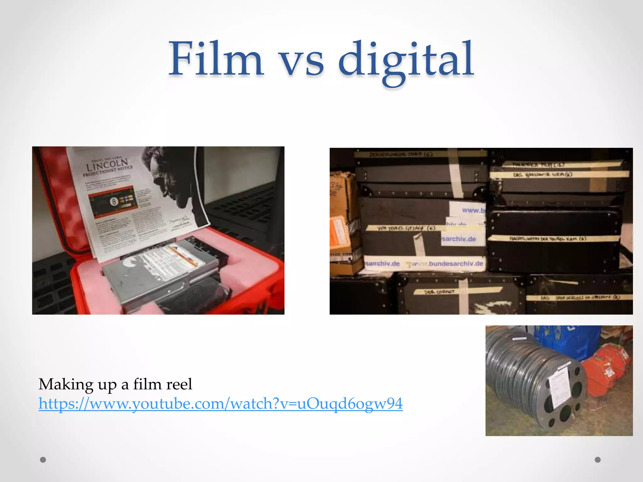 Film vs digital
Making up a film reel
https://www.youtube.com/watch?v=uOuqd6ogw94
 