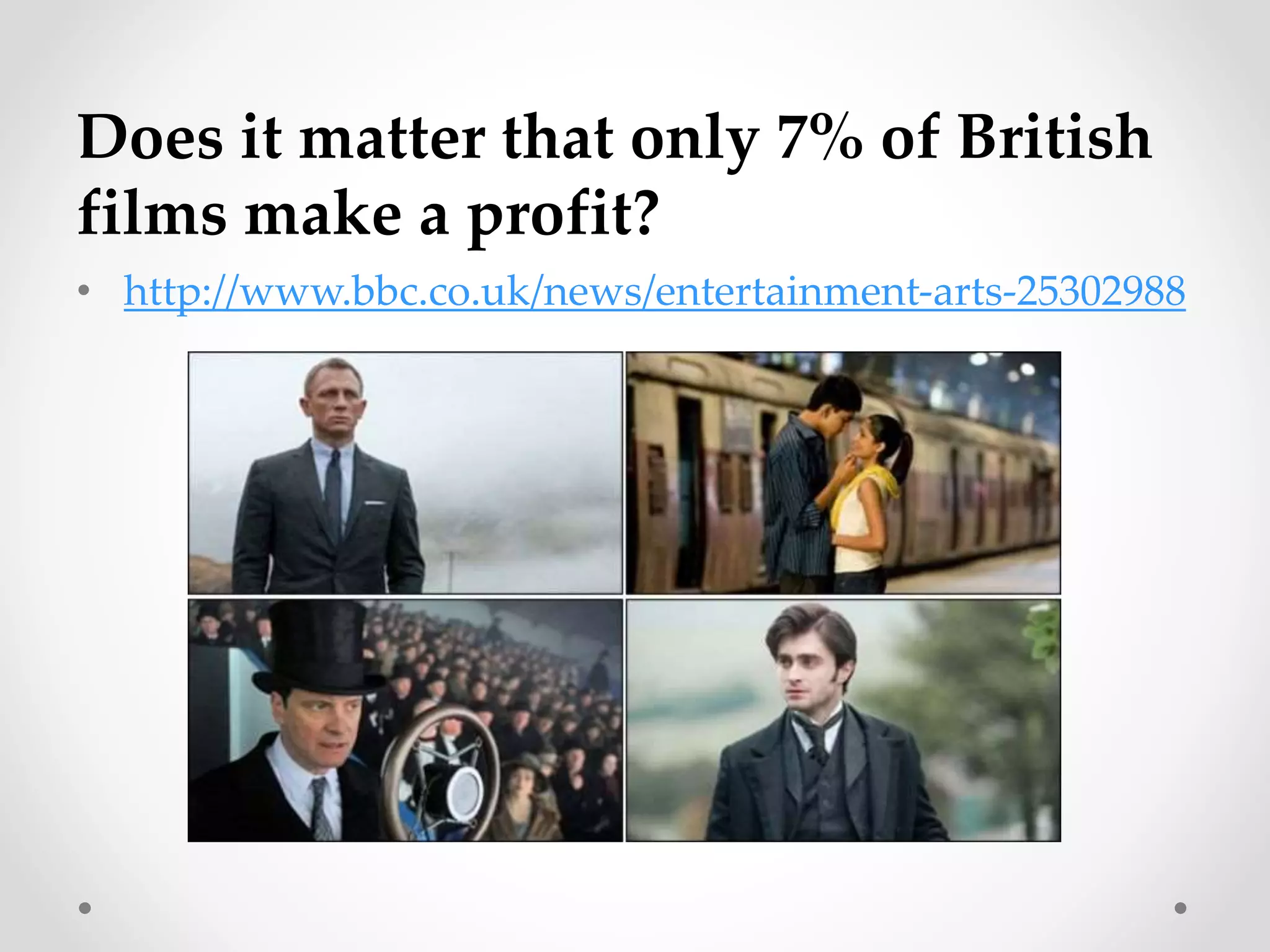 • http://www.bbc.co.uk/news/entertainment-arts-25302988
Does it matter that only 7% of British
films make a profit?
 