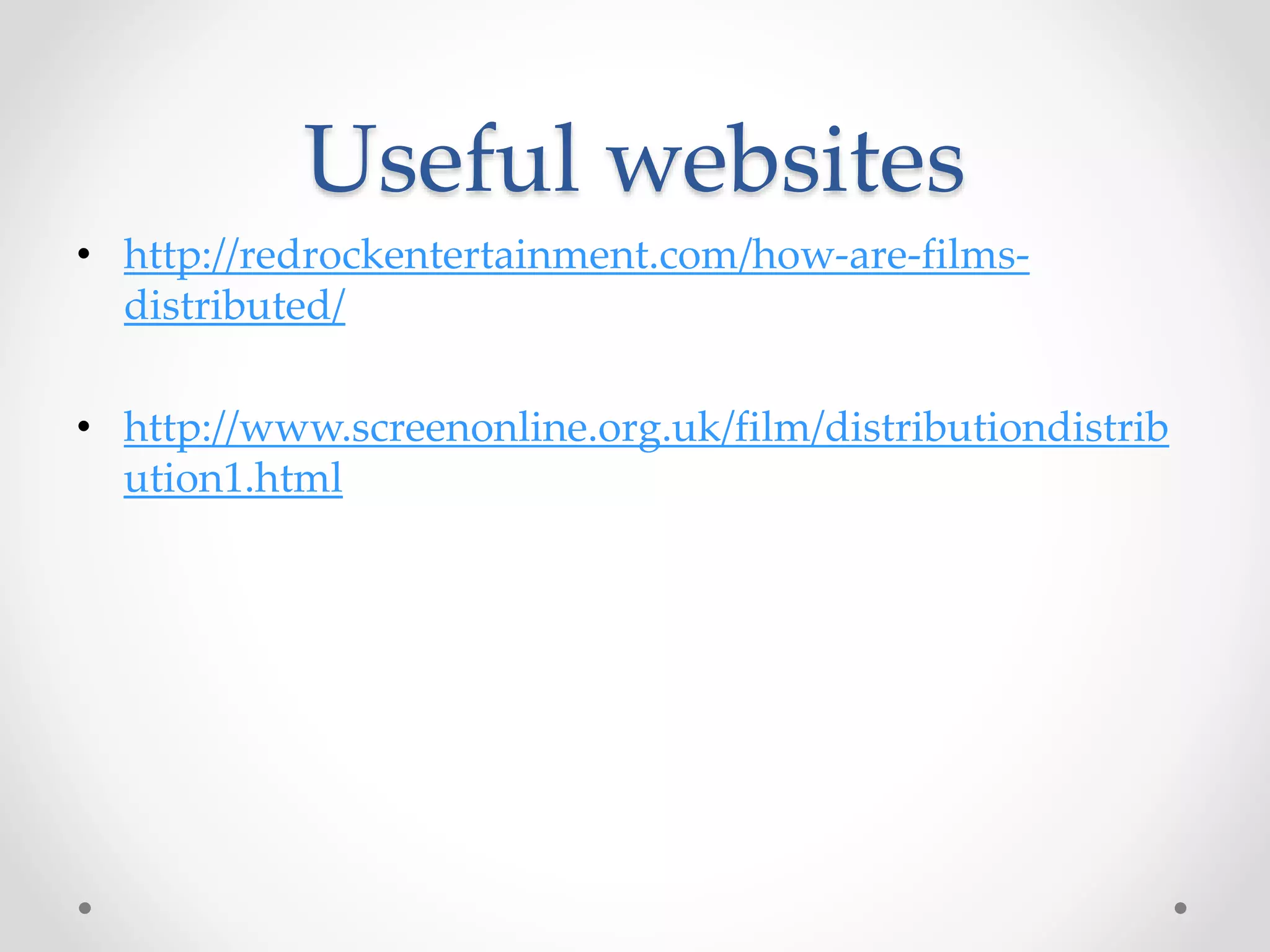 Useful websites
• http://redrockentertainment.com/how-are-films-
distributed/
• http://www.screenonline.org.uk/film/distributiondistrib
ution1.html
 