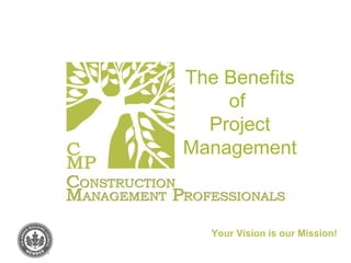 The Benefits of  Project Management Your Vision is our Mission! 