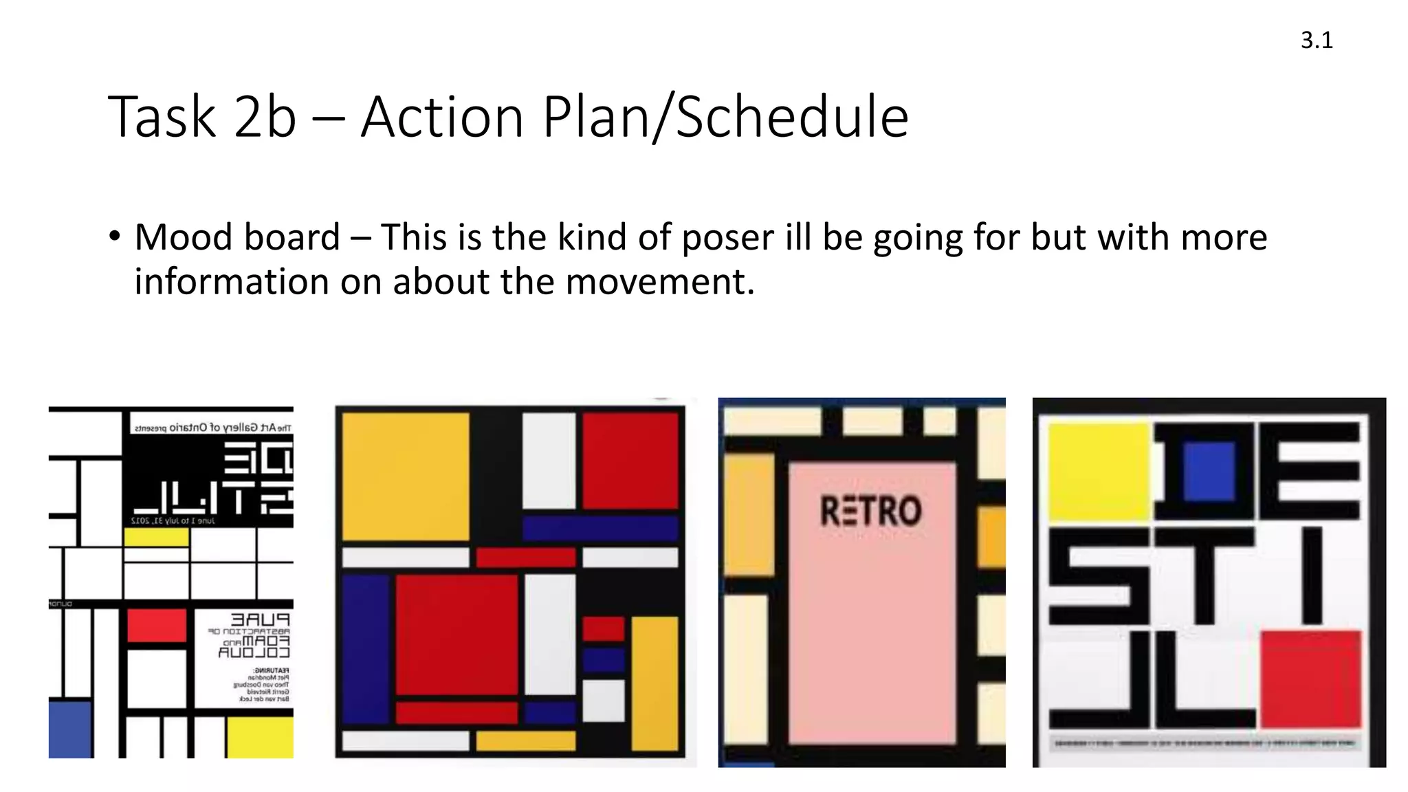 Task 2b – Action Plan/Schedule
3.1
• Mood board – This is the kind of poser ill be going for but with more
information on about the movement.
 