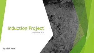 Induction Project
September 2021
By Aidan Jones
 
