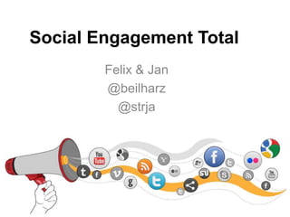 Social Engagement Total
Felix & Jan
@beilharz
@strja
 