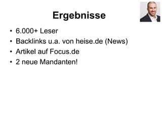 Ergebnisse
• 6.000+ Leser
• Backlinks u.a. von heise.de (News)
• Artikel auf Focus.de
• 2 neue Mandanten!
 