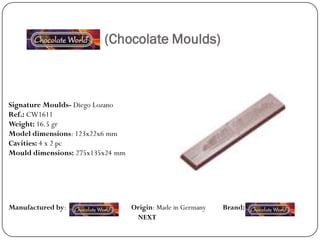 (Chocolate Moulds)



Signature Moulds- Diego Lozano
Ref.: CW1611
Weight: 16.5 gr
Model dimensions: 123x22x6 mm
Cavities: 4 x 2 pc
Mould dimensions: 275x135x24 mm




Manufactured by:                  Origin: Made in Germany   Brand:
                                   NEXT
 