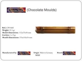 (Chocolate Moulds)



Ref.: CW1668
Weight: 32.5 gr
Model dimensions: 115x17x18 mm
Cavities: 1 x 9 pc
Mould dimensions: 275x135x24 mm




Manufactured by:                  Origin: Made in Germany   Brand:
                                   NEXT
 