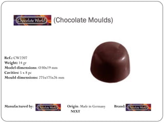 (Chocolate Moulds)




Ref.: CW2207
Weight: 14 gr
Model dimensions: Ø30x19 mm
Cavities: 5 x 8 pc
Mould dimensions: 275x175x26 mm




Manufactured by:                  Origin: Made in Germany   Brand:
                                   NEXT
 