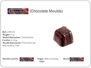 (Chocolate Moulds)




Ref.: CW2212
Weight: 11 gr
Model dimensions: 25x25x20 mm
Cavities: 4 x 8 pc
Mould dimensions: 275x175x24 mm
Same model as 1289




Manufactured by:                  Origin: Made in Germany   Brand:
                                   NEXT
 