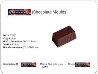 (Chocolate Moulds)




Ref.: CW2357
Weight: 10 gr
Model dimensions: 34x18x15 mm
Cavities: 4 x 8 pc
Mould dimensions: 275x175x24 mm




Manufactured by:                  Origin: Made in Germany   Brand:
                                   NEXT
 