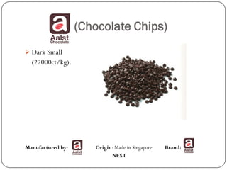 (Chocolate Chips)
 Dark Small
  (22000ct/kg).




Manufactured by:      Origin: Made in Singapore   Brand:
                            NEXT
 