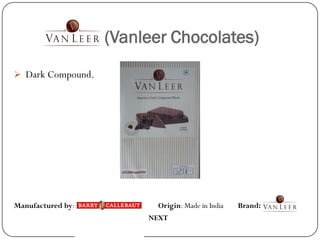 (Vanleer Chocolates)
 Dark Compound.




Manufactured by:         Origin: Made in India   Brand:
                        NEXT
 