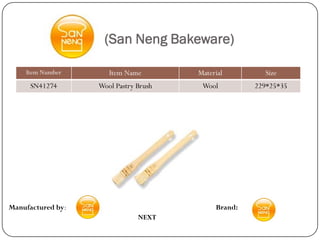(San Neng Bakeware)

    Item Number       Item Name        Material        Size
      SN41274      Wool Pastry Brush    Wool         229*25*35




Manufactured by:                            Brand:
                               NEXT
 