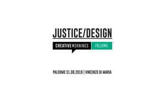 JUSTICE/DESIGN
PALERMO 31.08.2019 | VINCENZO DI MARIA
 