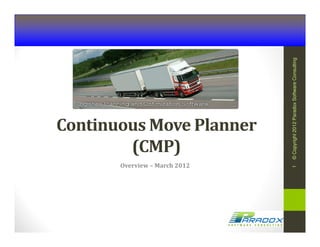 © Copyright 2012 Paradox Software Consulting
Continuous Move Planner
        (CMP)
       Overview – March 2012




                               1
 