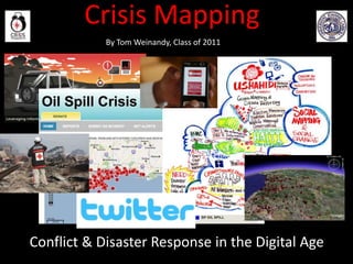 Crisis Mapping By Tom Weinandy, Class of 2011 Conflict & Disaster Response in the Digital Age 