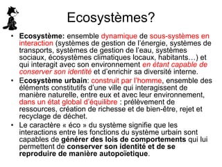Ecosystèmes?
• Ecosystème: ensemble dynamique de sous-systèmes en
interaction (systèmes de gestion de l’énergie, systèmes ...
