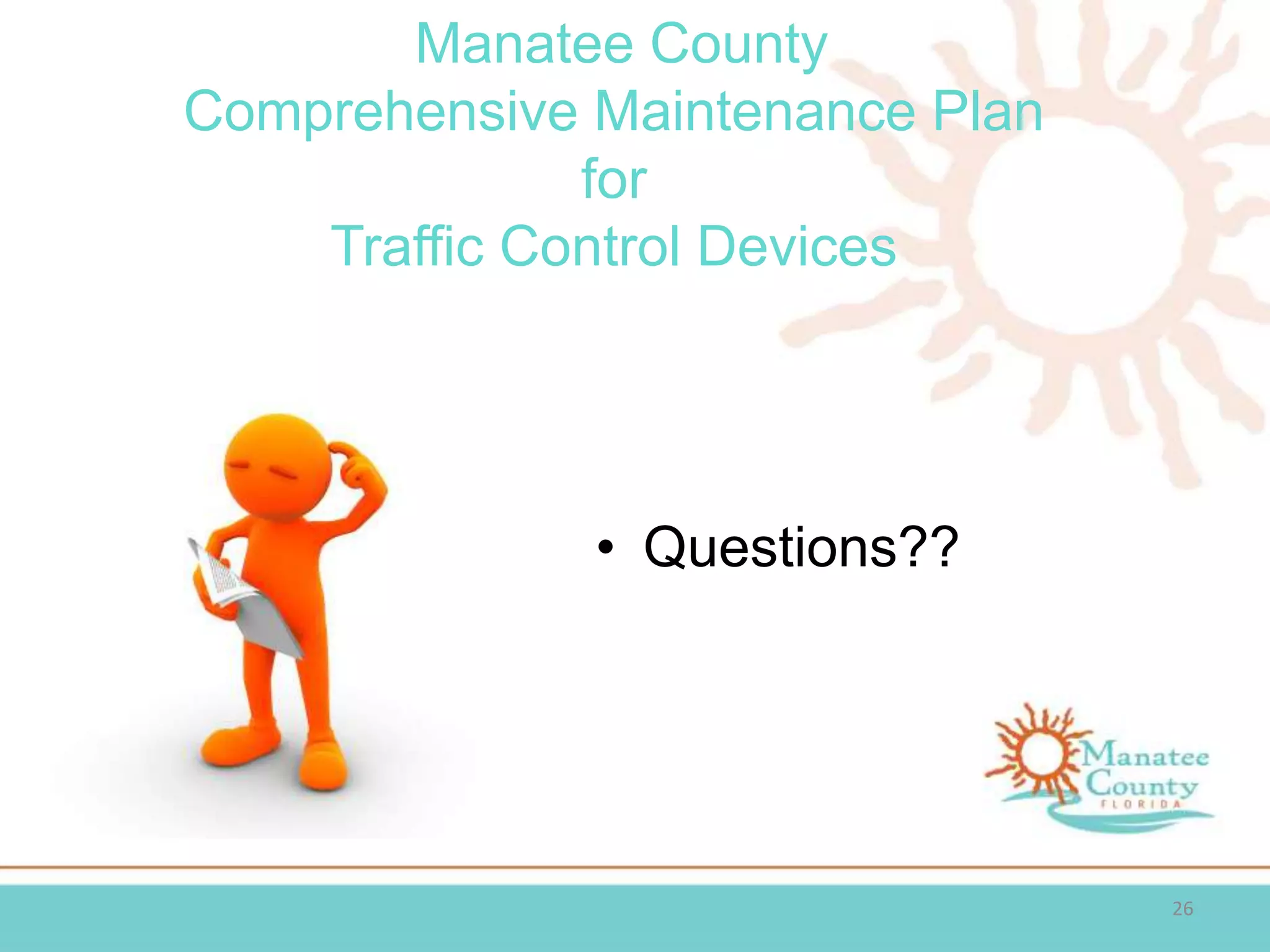 Manatee County
Comprehensive Maintenance Plan
for
Traffic Control Devices
• Questions??
26
 