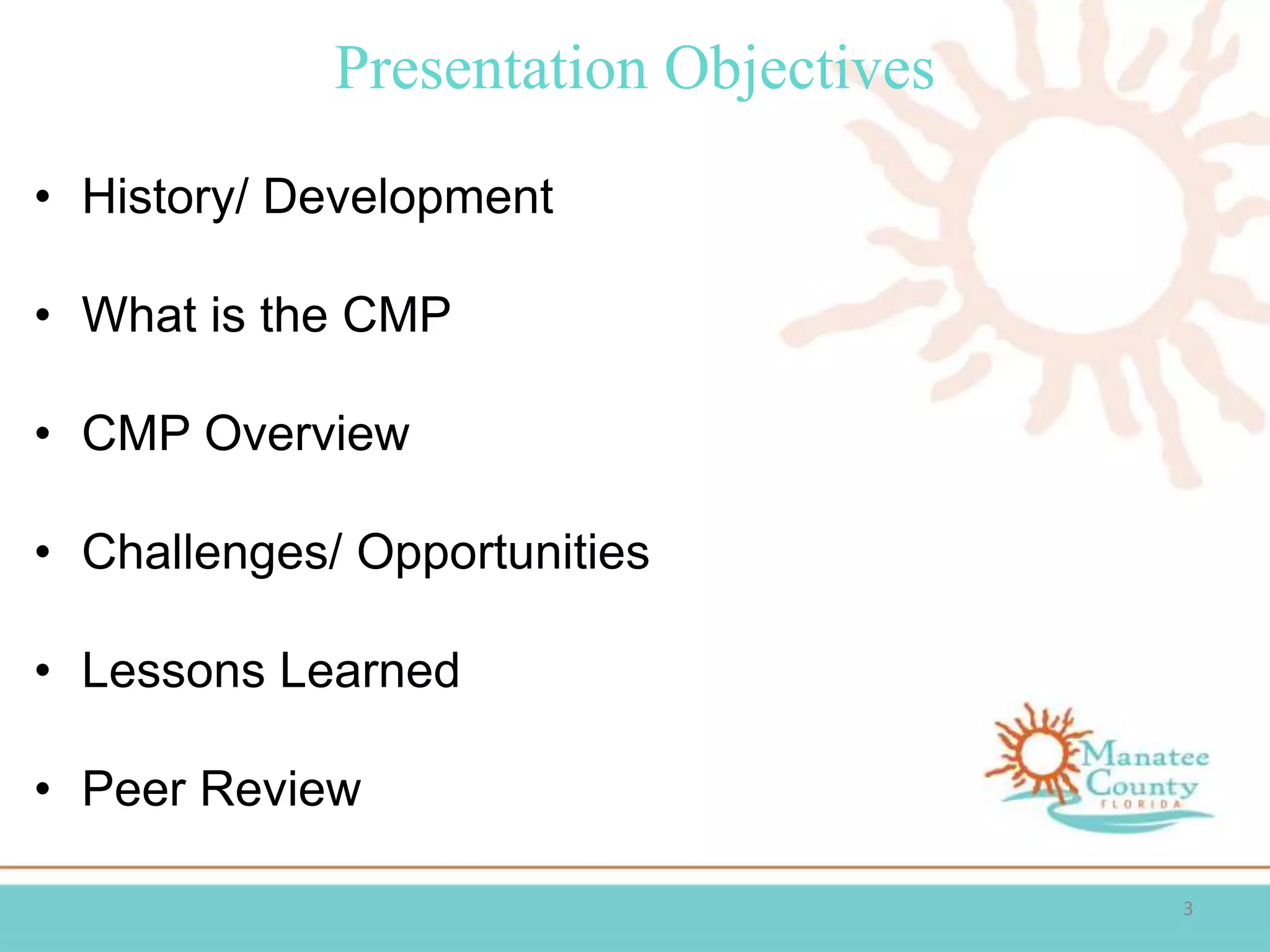 Presentation Objectives
3
• History/ Development
• What is the CMP
• CMP Overview
• Challenges/ Opportunities
• Lessons Learned
• Peer Review
 