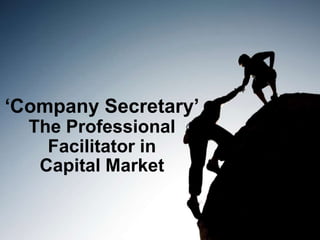‘Company Secretary’
The Professional
Facilitator in
Capital Market
 