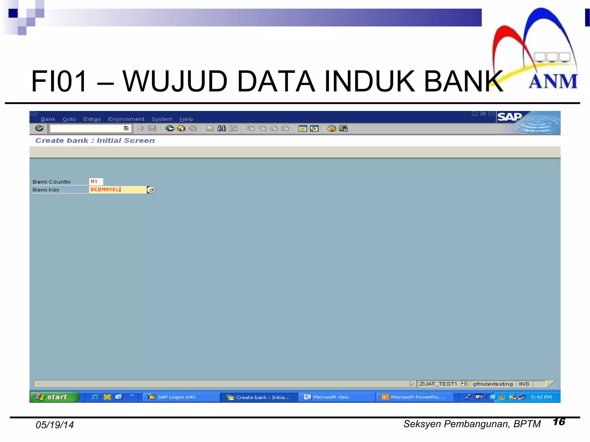 Seksyen Pembangunan, BPTM 1605/19/14
FI01 – WUJUD DATA INDUK BANK
 