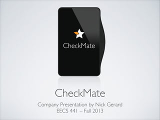 CheckMate
Company Presentation by Nick Gerard	

EECS 441 – Fall 2013

 