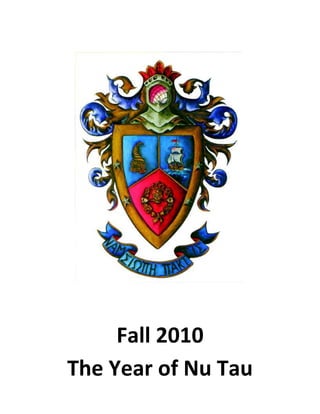 Fall 2010<br />The Year of Nu Tau<br />PURPOSE – To develop the younger brothers and to receive national recognition<br />MOTIVATION – Develop our skills the way we want by communicating our wants and desires<br />DIRECTION – Experienced brothers and the CMP guidelines will be the means through which we achieve greatness<br />“It is not the critic who counts; not the man who points out how the strong man stumbles, or where the doer of deeds could have done them better. The credit belongs to the man who is actually in the arena, whose face is marred by dust and sweat and blood; who strives valiantly; who errs, who comes short again and again, because there is no effort without error and shortcoming; but who does actually strive to do the deeds; who knows great enthusiasms, the great devotions; who spends himself in a worthy cause; who at the best knows in the end the triumph of high achievement, and who at the worst, if he fails, at least fails while daring greatly, so that his place shall never be with those cold and timid souls who neither know victory nor defeat.”<br />Man in the Arena – Theodore Roosevelt<br />CMP Responsibilities for each position<br />President – Carl Lymangood<br />,[object Object]