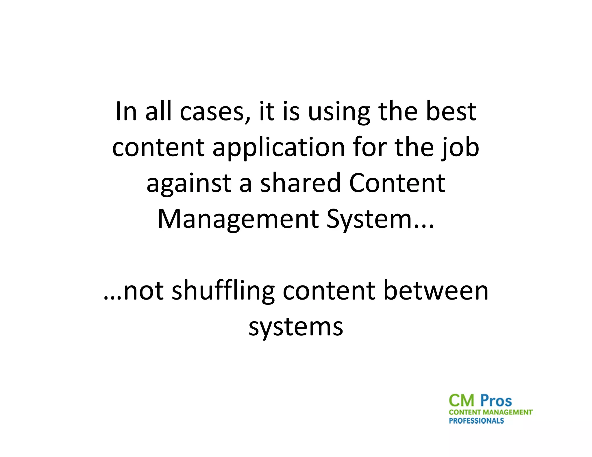 In all cases, it is using the best
content application for the job
   against a shared Content
    Management System...

…not shuffling content between
            systems
 