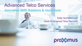Advanced Telco Services
Eefje Vanhullebusch
Head of Advanced Telco Services
Innovative SMS Solutions & much more
 