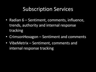 Subscription Services <ul><li>Radian 6 – Sentiment, comments, influence, trends, authority and internal response tracking ...