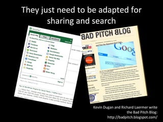 They just need to be adapted for sharing and search Kevin Dugan and Richard Laermer write the Bad Pitch Blog: http://badpi...