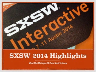 SXSW 2014 Highlights
What Mid-Michigan PR Pros Need To Know
1
 