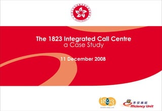 The 1823 Integrated Call Centre a Case Study 11 December 2008 
