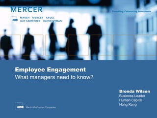 Employee Engagement
What managers need to know?
Brenda Wilson
Business Leader
Human Capital
Hong Kong

 