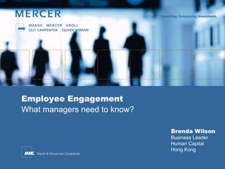 Brenda Wilson
Business Leader
Human Capital
Hong Kong
Employee Engagement
What managers need to know?
 