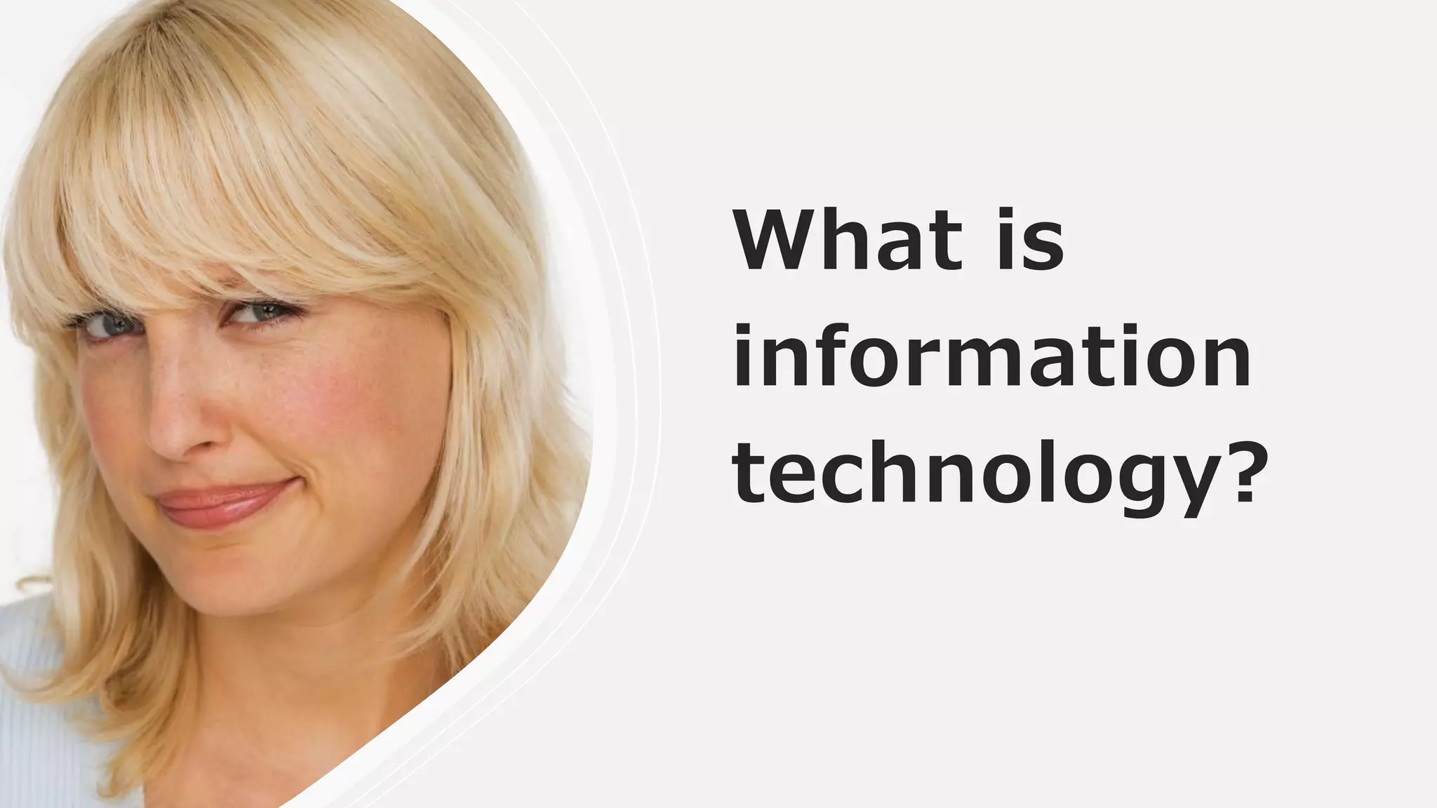 What is
information
technology?
 