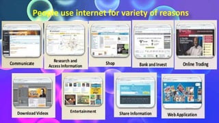 People use internet for variety of reasons
 