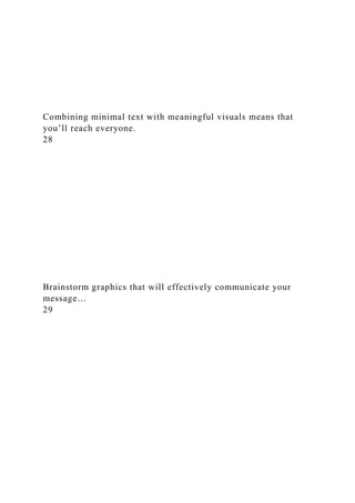 Combining minimal text with meaningful visuals means that
you’ll reach everyone.
28
Brainstorm graphics that will effectively communicate your
message…
29
 