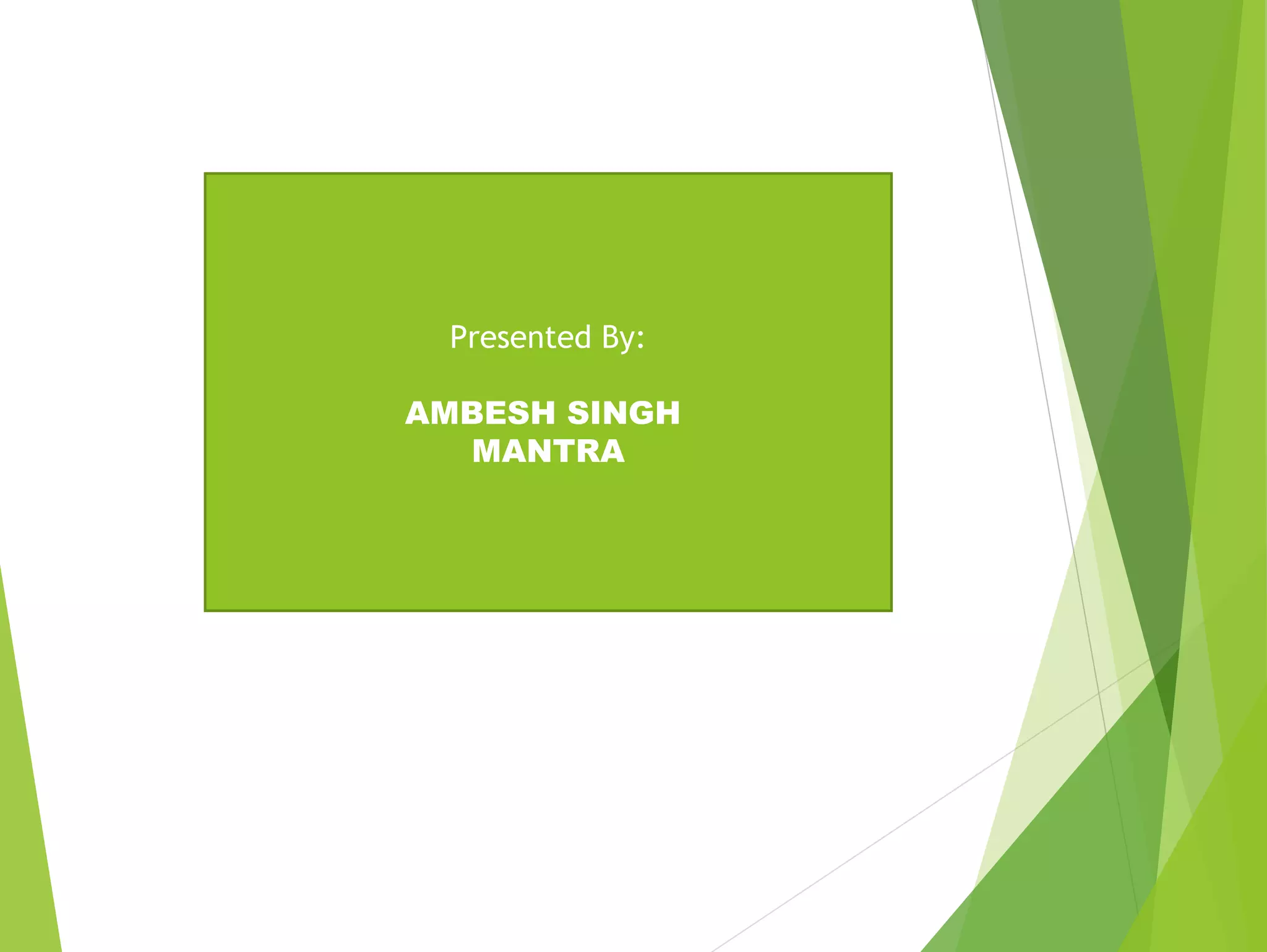 Presented By:
AMBESH SINGH
MANTRA
 