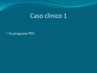 Caso clínico 1

 Se programa PEG
 