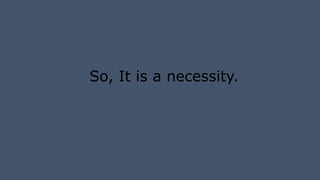 So, It is a necessity.
 